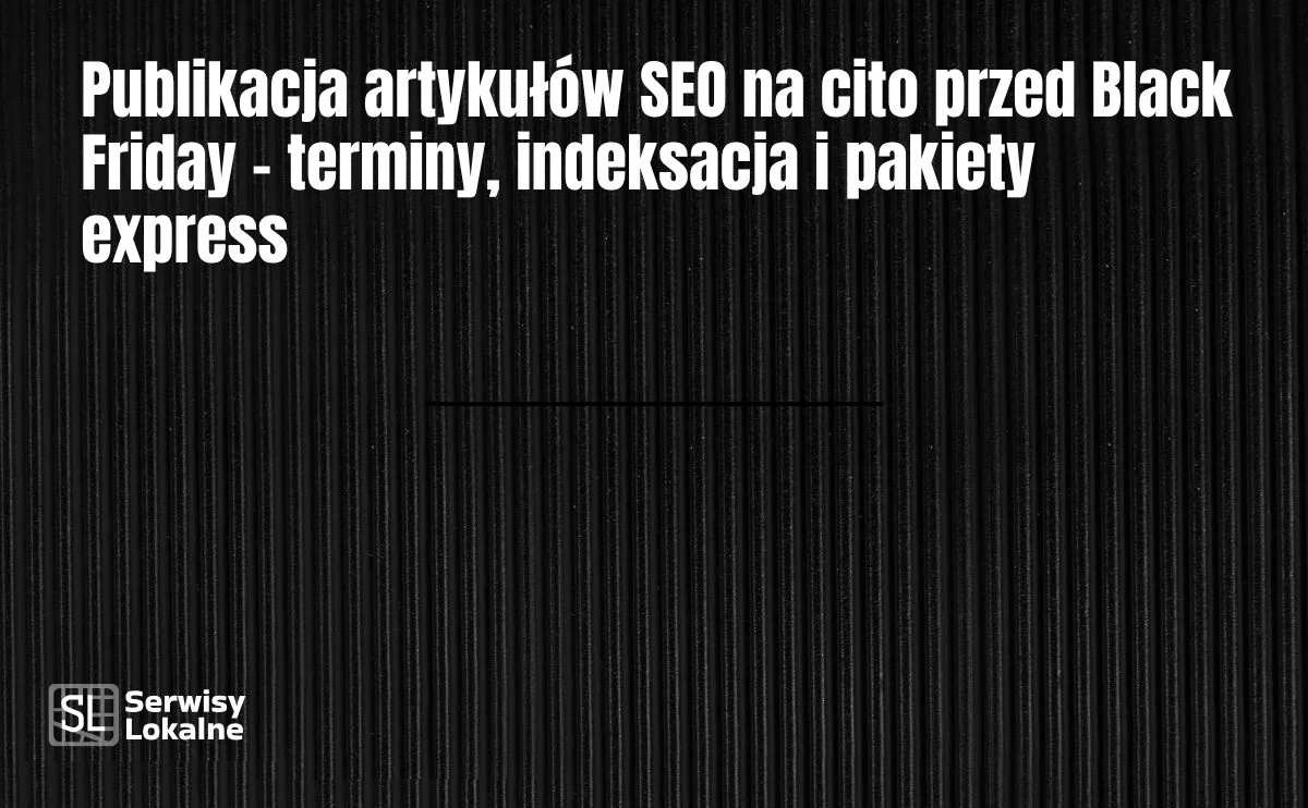 Obraz do artykułu: Publikacja artykułów SEO na cito przed Black Friday – terminy, indeksacja i pakiety express