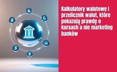 Obraz do artykułu: Kalkulatory walutowe i przelicznik walut, które pokazują prawdę o kursach a nie marketing banków