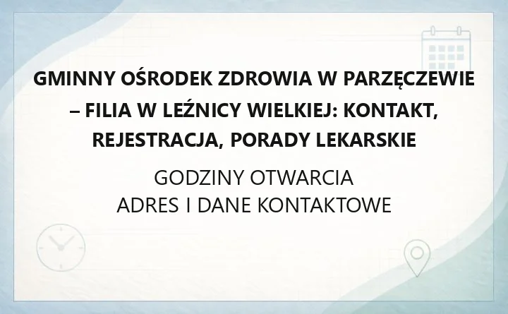 Gminny Ośrodek Zdrowia w Parzęczewie - Filia w Leźnicy Wielkiej: kontakt, rejestracja, porady lekarskie