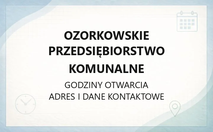Ozorkowskie Przedsiębiorstwo Komunalne - kontakt, awarie, BOK i e-usługi