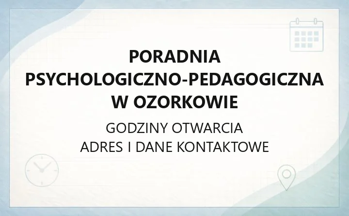Poradnia Psychologiczno-Pedagogiczna w Ozorkowie - kontakt, godziny, orzeczenia i terapie