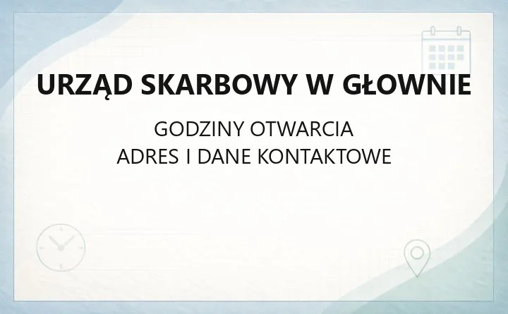 Urząd Skarbowy w Głownie - kontakt, godziny, e-usługi i terminy